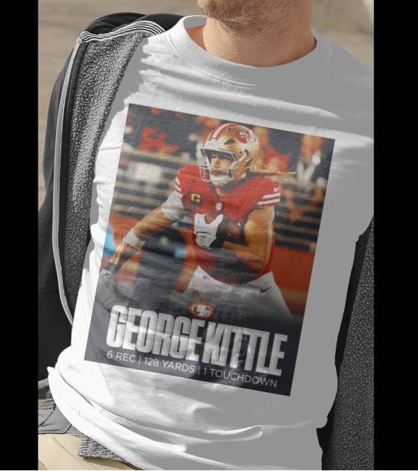 George Kittle 6 Rec 128 Yards 1 Touchdown 49ers Football T-Shirt