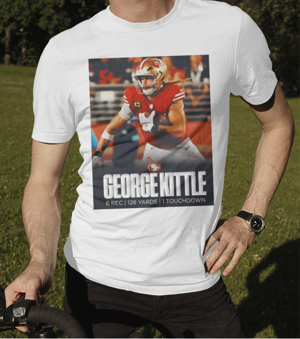 George Kittle 6 Rec 128 Yards 1 Touchdown 49ers Football T-Shirt