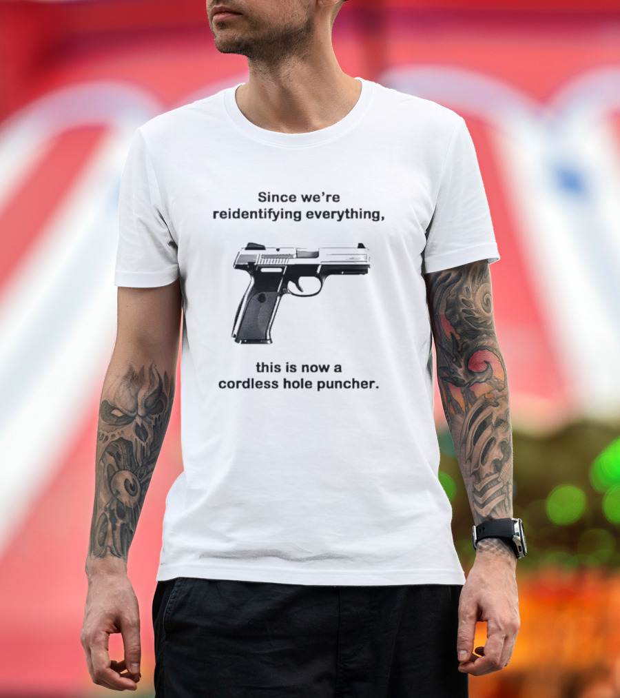Since We’re Reidentifying Everything This Is Now a Cordless Hole Puncher Gun T-Shirt