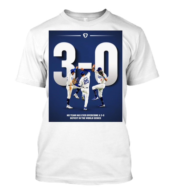 Los Angeles Dodgers No Team Has Ever Overcome A 3-0 Deficit In The World Series 3-0 T-Shirt