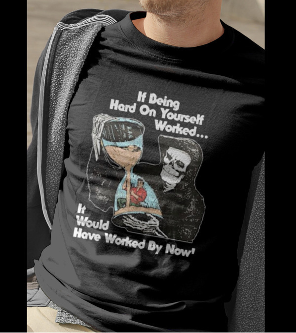 If Being Hard On Yourself Worked It Would Have Worked By Now Grim Reaper Holding Hourglass T-Shirt