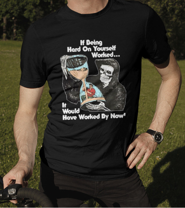 If Being Hard On Yourself Worked It Would Have Worked By Now Grim Reaper Holding Hourglass T-Shirt