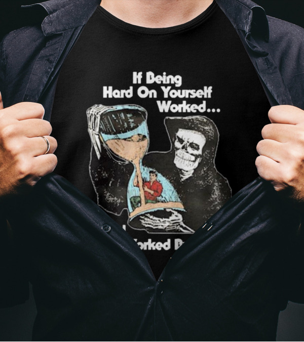 If Being Hard On Yourself Worked It Would Have Worked By Now Grim Reaper Holding Hourglass T-Shirt