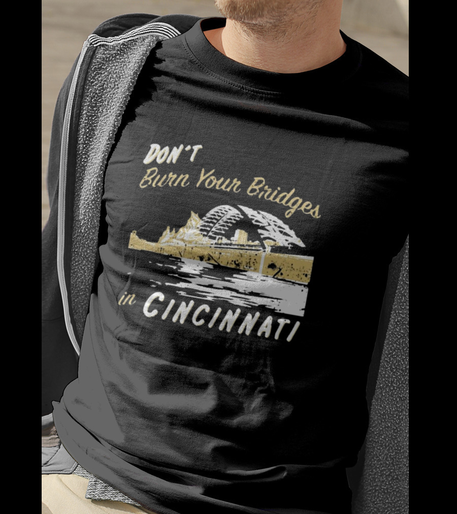 Don’t Burn Your Bridges In Cincinnati Iconic Skyline Reminder T-Shirt