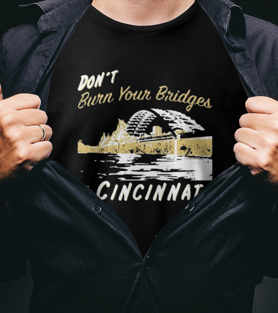 Don’t Burn Your Bridges In Cincinnati Iconic Skyline Reminder T-Shirt
