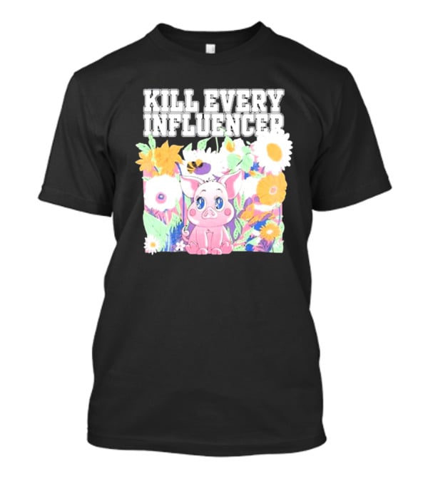 Kill Every Influencer Cute Pig Surrounded By Colorful Flowers T-Shirt
