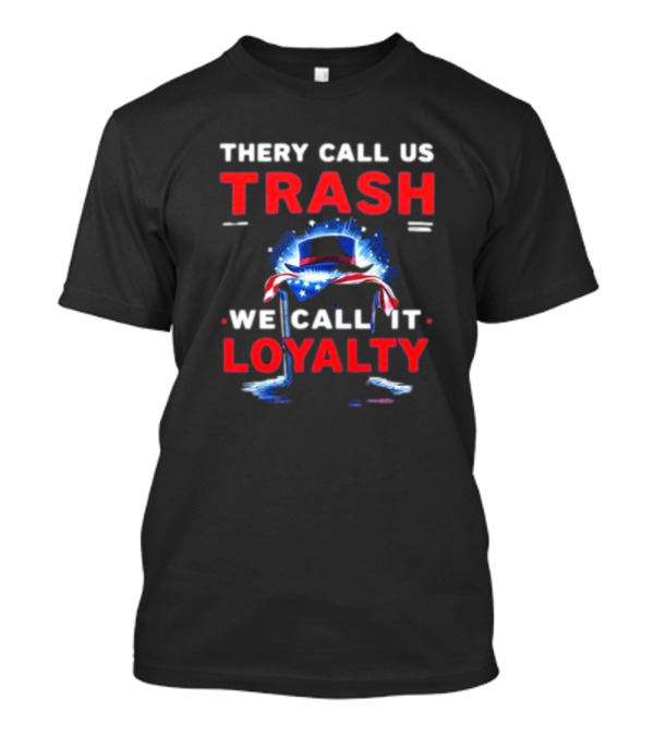 They Call Us Trash We Call It Loyalty 2024 USA Flag Hat T-Shirt