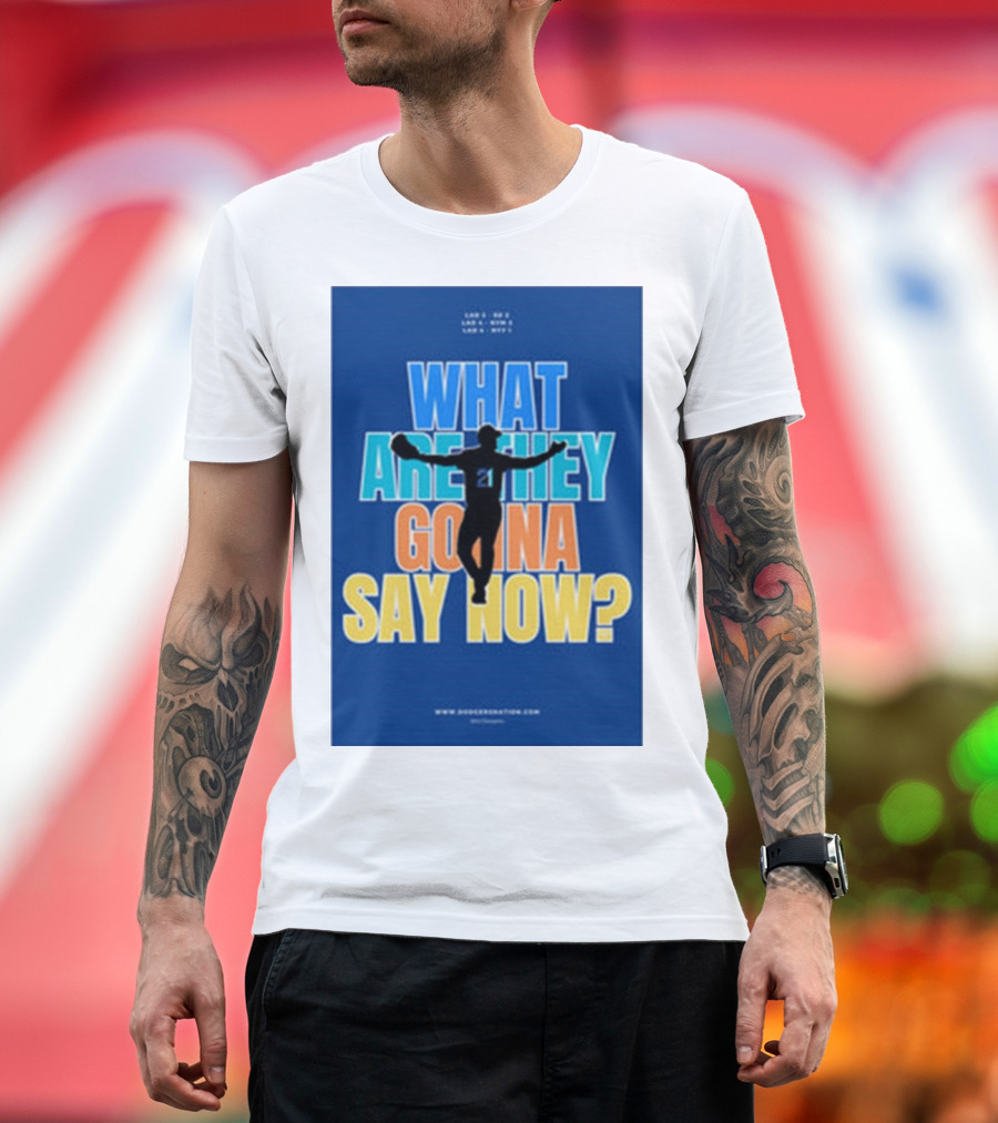 What Are They Gonna Say Now Dodgers Nation Los Angeles Baseball T-Shirt