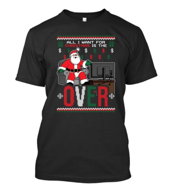 All I Want For Christmas Is The Over Santa T-Shirt