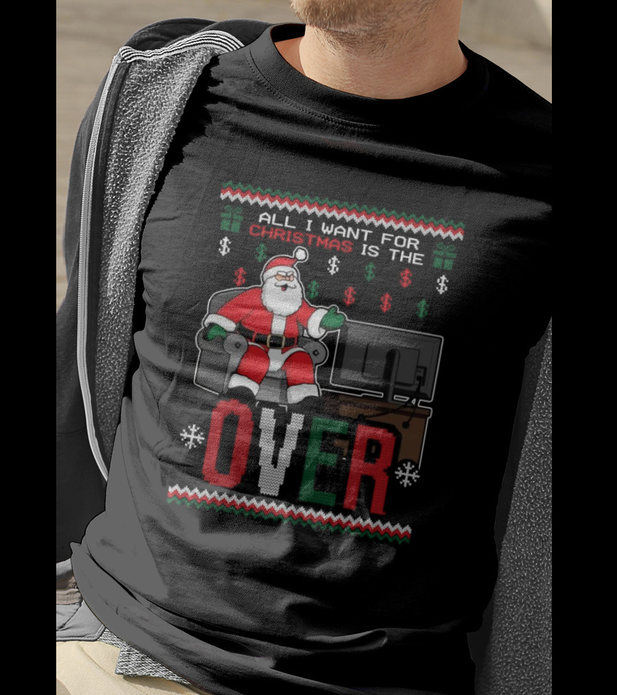 All I Want For Christmas Is The Over Santa T-Shirt