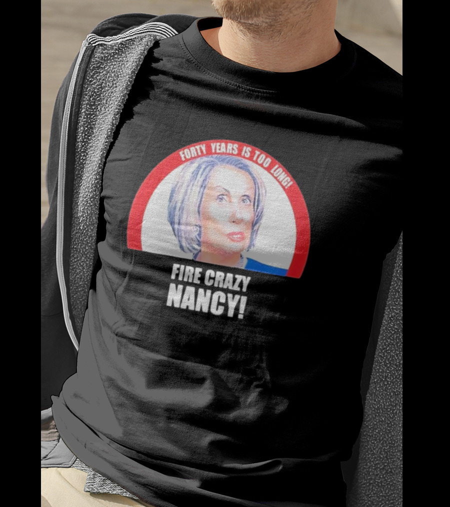 Forty Years Is Too Long Fire Crazy Nancy T-Shirt
