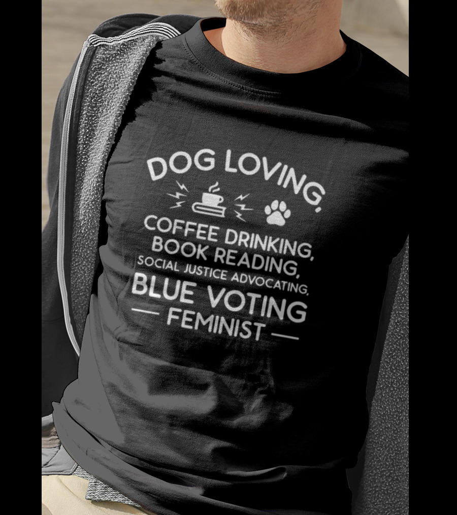 Dog Loving Coffee Drinking Book Reading Social Justice Advocating Blue Voting Feminist T-Shirt