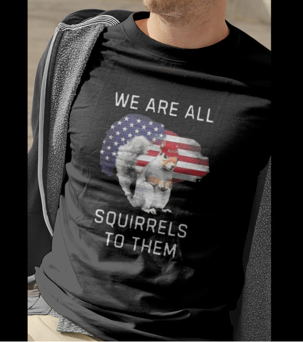 We Are All Squirrels To Them MAGA USA Flag Squirrel T-Shirt