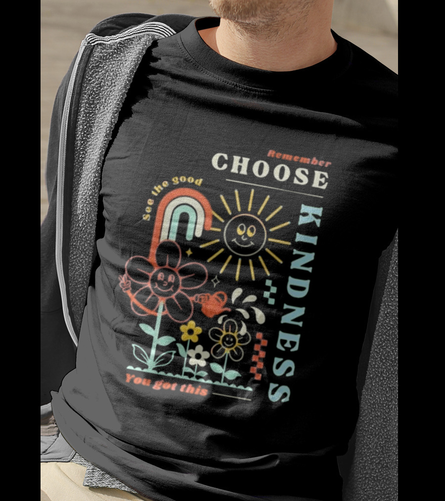Remember Choose Kindness See The Good You Got This T-Shirt