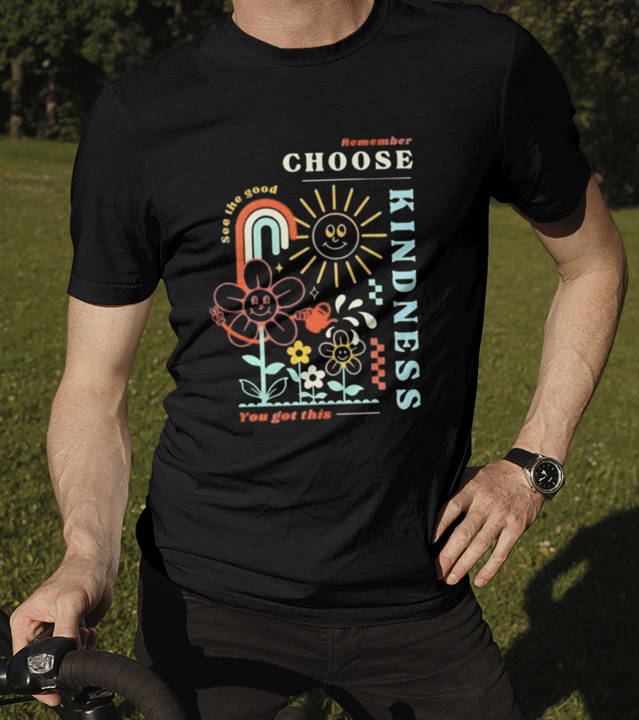Remember Choose Kindness See The Good You Got This T-Shirt