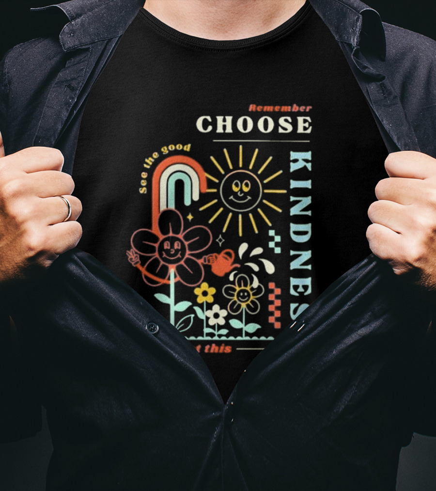 Remember Choose Kindness See The Good You Got This T-Shirt