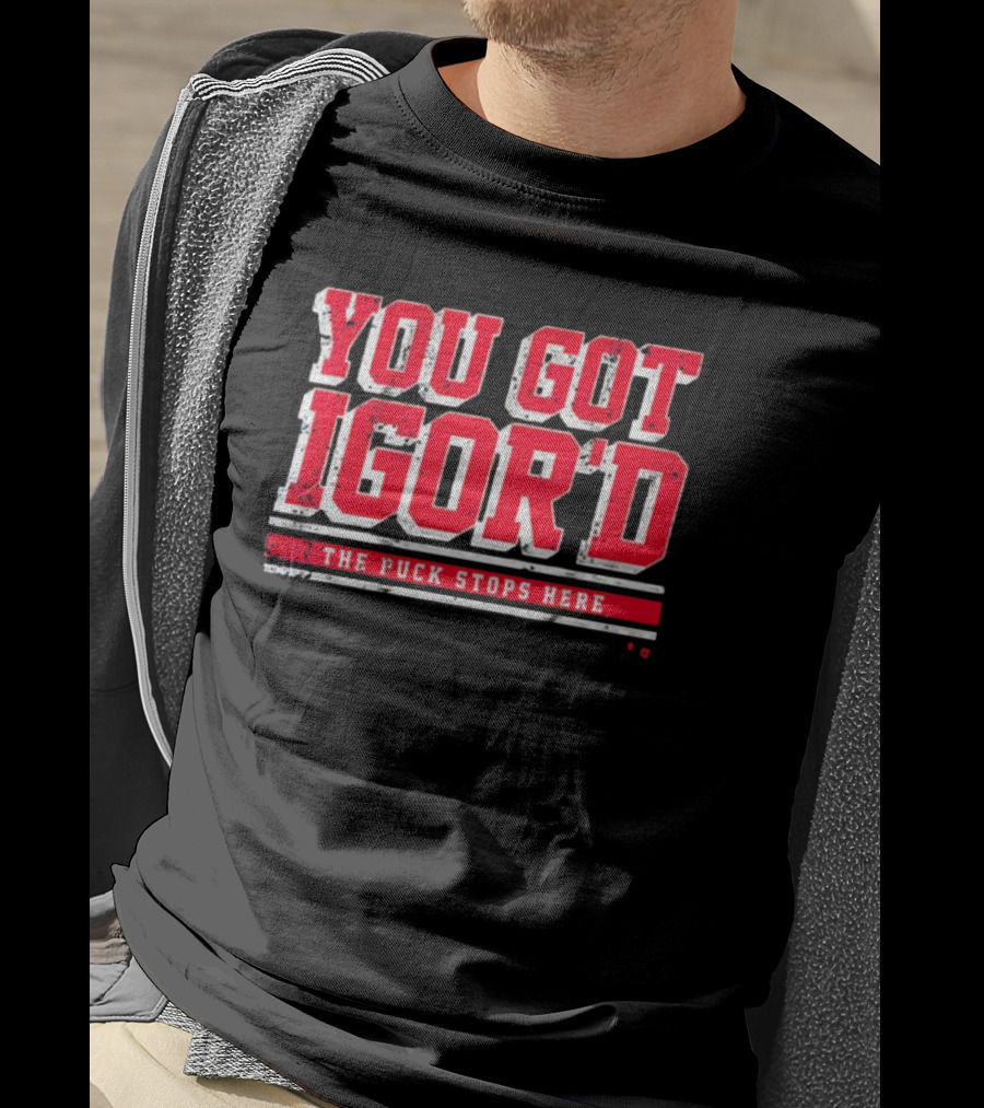 You Got Igor’d The Puck Stops Here New York Rangers NHL Gor Shesterkin T-Shirt