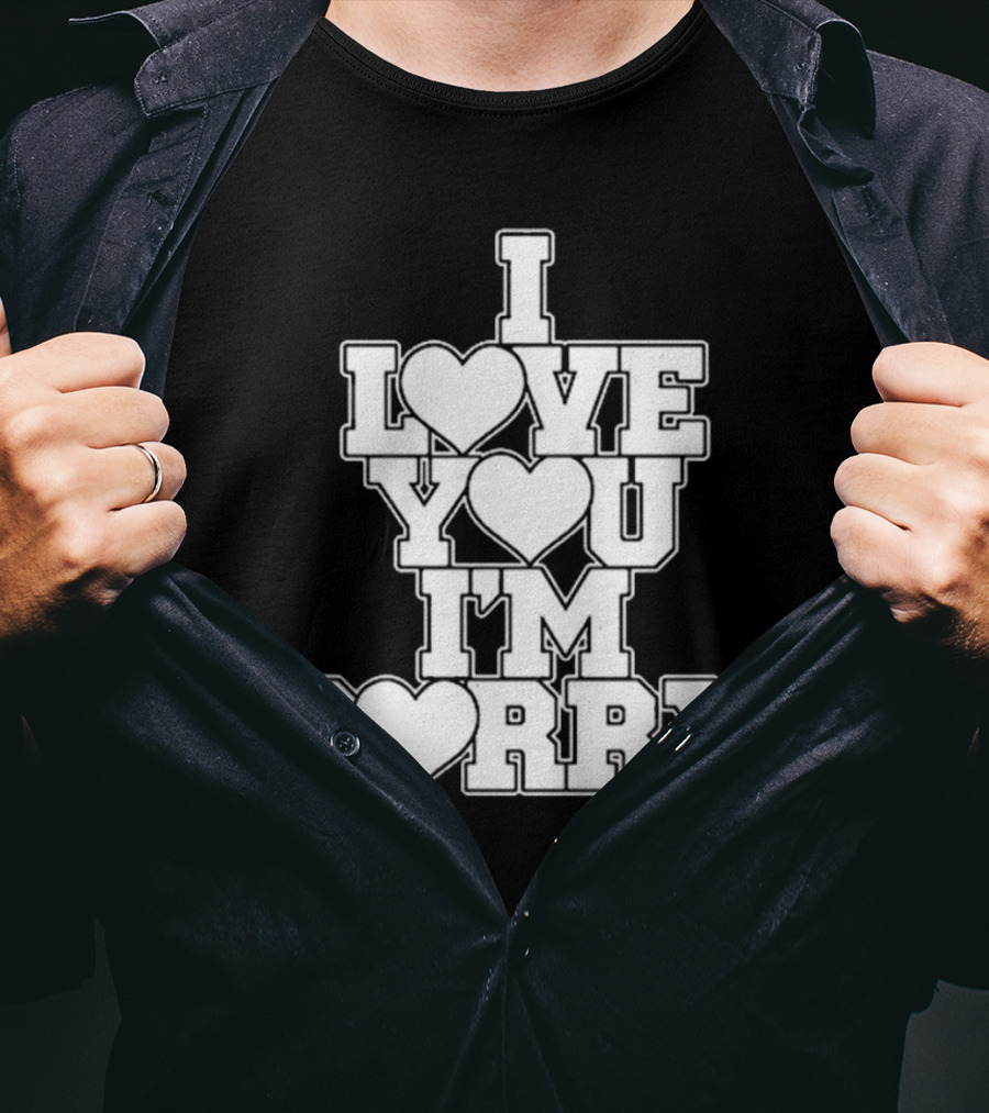 I Love You I'm Sorry T-Shirt