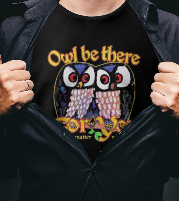 Owl Be There For You No Matter What T-Shirt