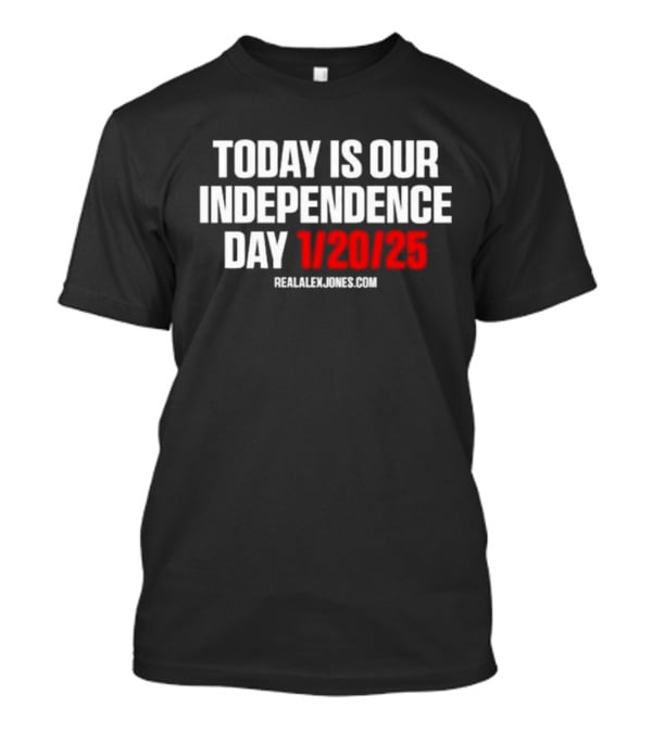 Today Is Our Independence Day 1-20-25 RealAlexJones.com T-Shirt