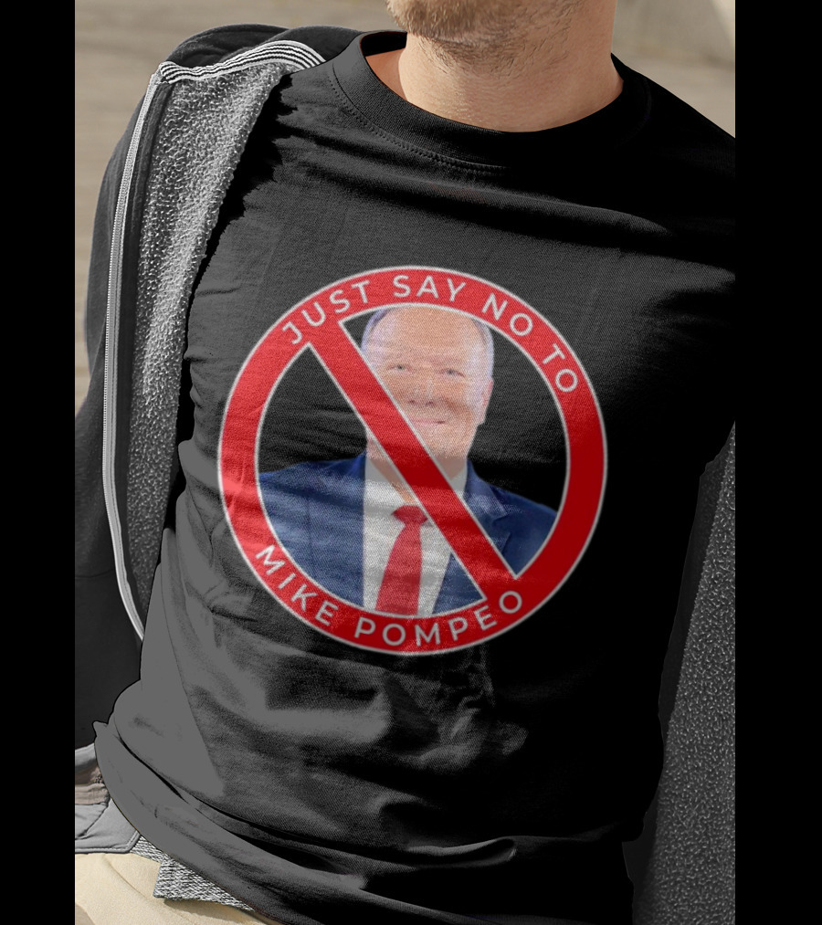 Just Say No To Mike Pompeo T-Shirt