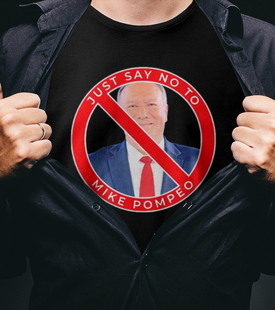 Just Say No To Mike Pompeo T-Shirt