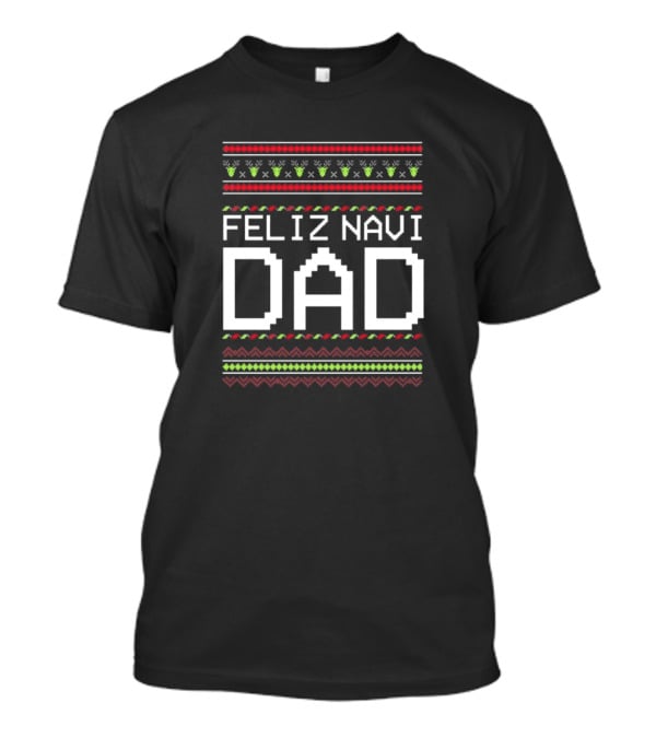 Feliz Navi Dad Cute Xmas Christmas Sweater T-Shirt