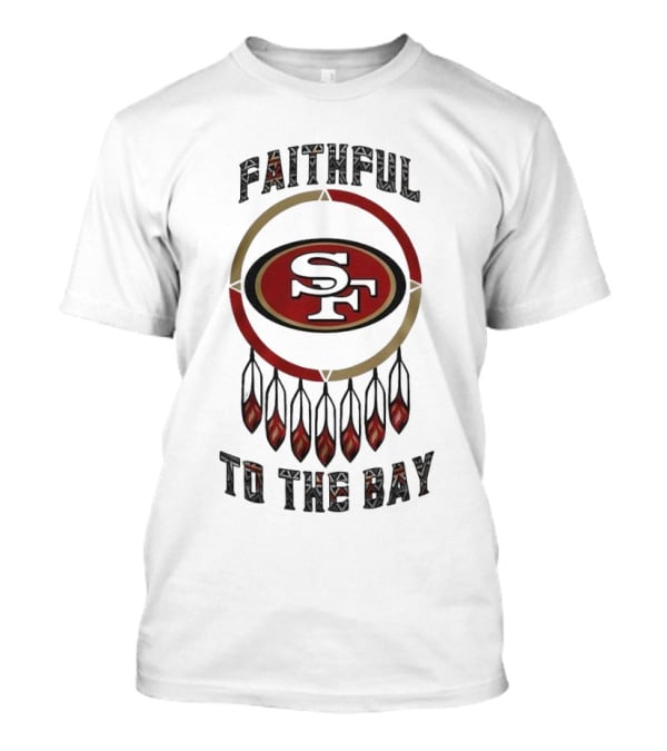 Faithful To The Bay San Francisco 49ers Native American Heritage Month T-Shirt