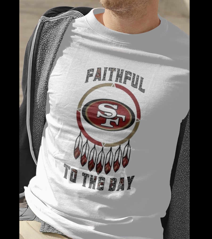 Faithful To The Bay San Francisco 49ers Native American Heritage Month T-Shirt
