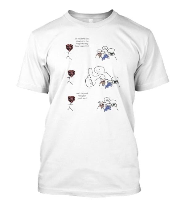 Bears We Have The Best Situation In The League For Any Head Coach Next Year We'll Be Good You'll See Vikings Lions Packers T-Shirt