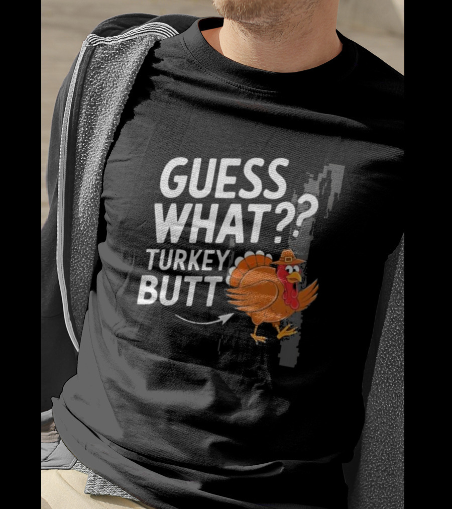 Thanksgiving Turkey Butt Guess What?? T-Shirt