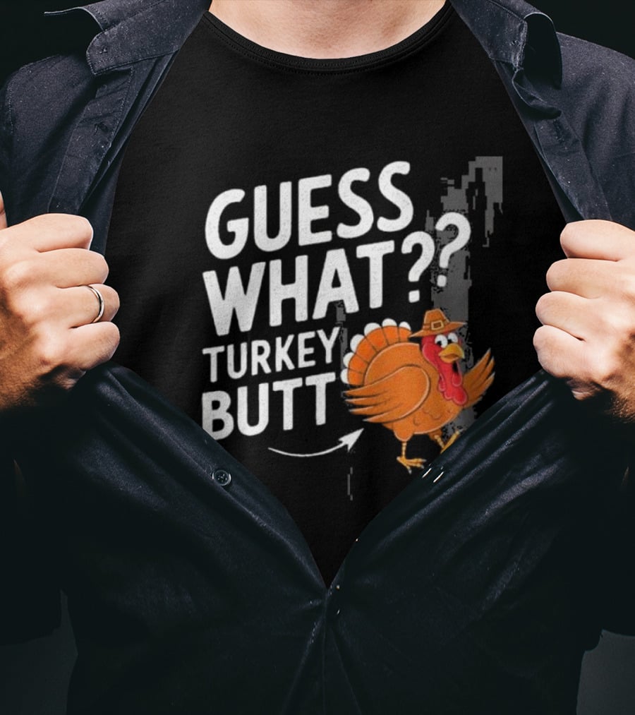 Thanksgiving Turkey Butt Guess What?? T-Shirt