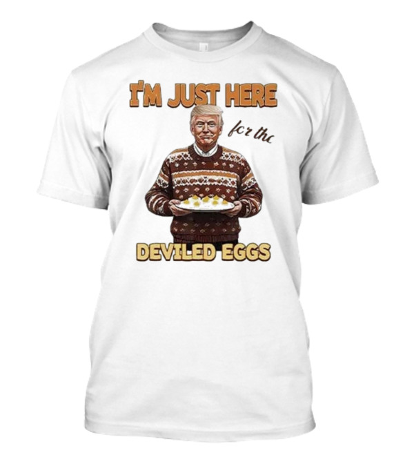 Trump Thanksgiving I'm Just Here For The Deviled Eggs T-Shirt
