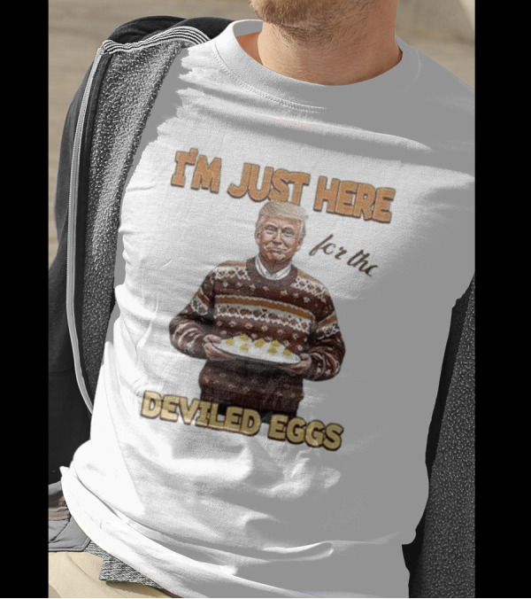 Trump Thanksgiving I'm Just Here For The Deviled Eggs T-Shirt