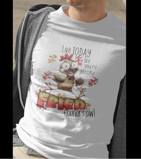 Live Today Like You’re Getting Fried Tomorrow Chicken Character Splatters T-Shirt