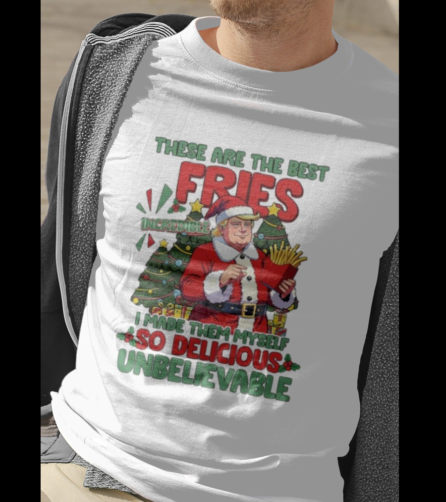 These Are The Best Fries Incredible I Made Them Myself So Delicious Unbelievable Christmas Santa T-Shirt