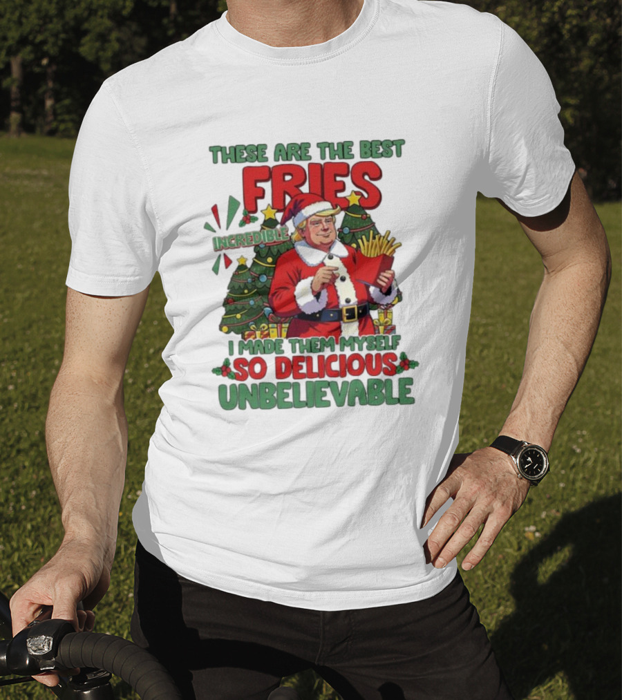 These Are The Best Fries Incredible I Made Them Myself So Delicious Unbelievable Christmas Santa T-Shirt