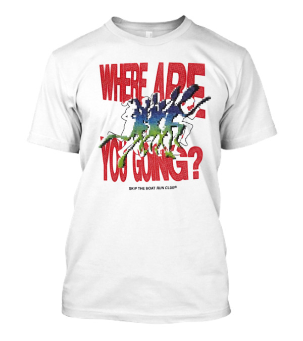 Where Are You Going Skip The Boat Run Club T-Shirt