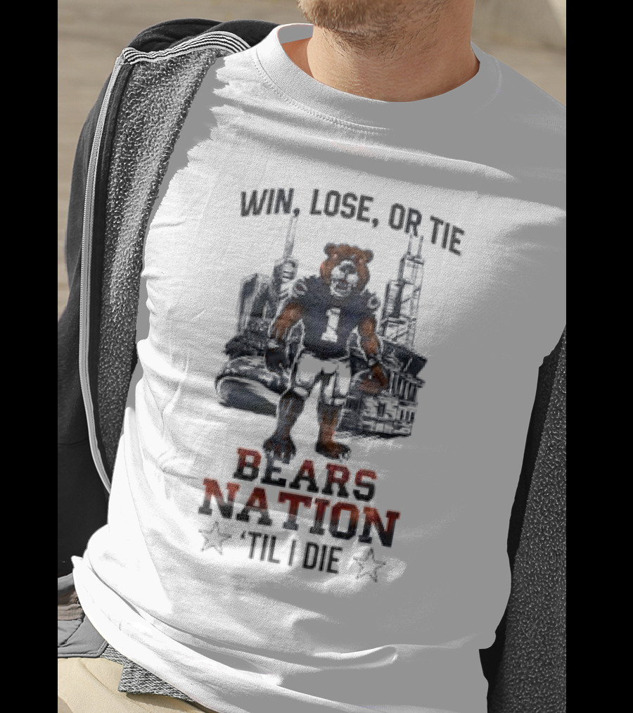 Win Lose Or Tie Bears Nation Til I Die Chicago Bears T-Shirt