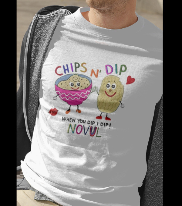 CHIPS N' DIP WHEN YOU DIP I DIP NOVUL T-Shirt