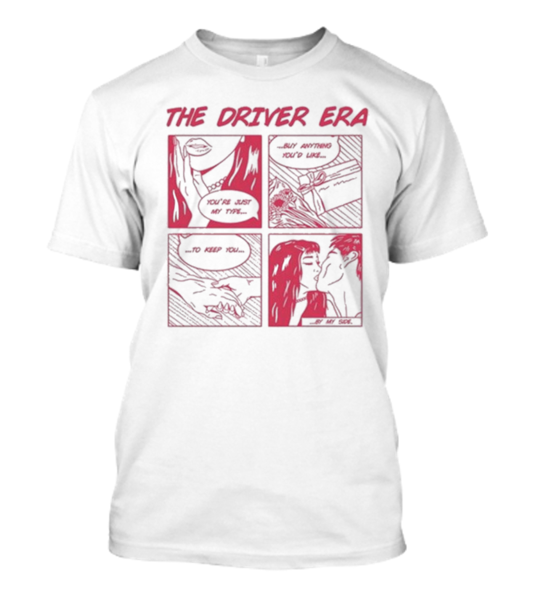 The Driver Era Comic You're Just My Type Buy Anything You’d Like To Keep You By My Side T-Shirt