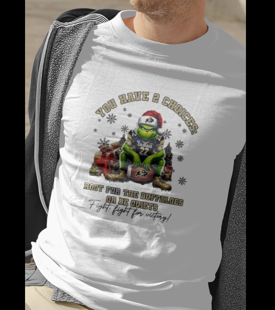 You Have 2 Choices: Root For The Buffaloes Or Be Quiet Fight Fight For Victory Grinch Christmas Colorado Football T-Shirt