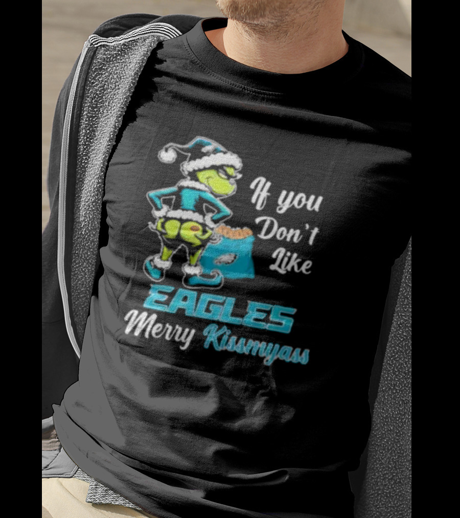 Grinch If You Don’t Like Eagles Merry Kiss My Ass Christmas T-Shirt