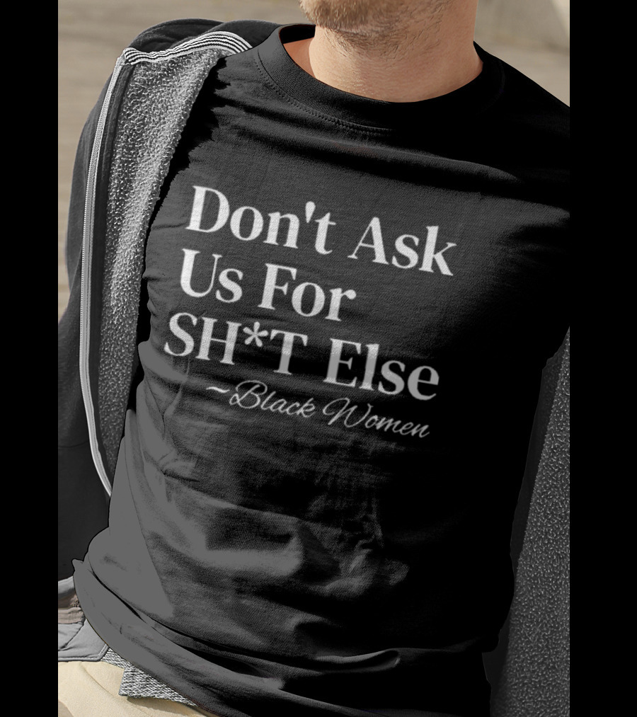 Don't Ask Us For SH*T Else Black Women T-Shirt