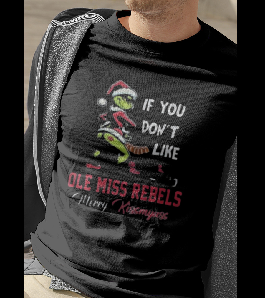 Ole Miss Rebels Grinch Santa If You Don’t Like Merry Kissmyass T-Shirt