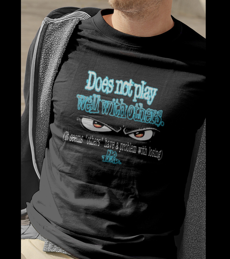 Does Not Play Well With Others No Fear It Seems Others Have A Problem With Losing 90s T-Shirt