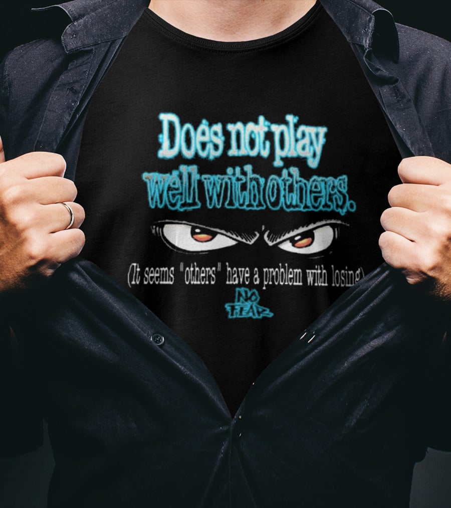 Does Not Play Well With Others No Fear It Seems Others Have A Problem With Losing 90s T-Shirt