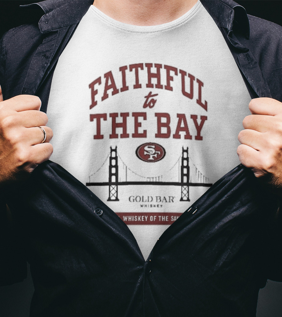 Faithful To The Bay SF Gold Bar Whiskey Official San Francisco 49ers T-Shirt