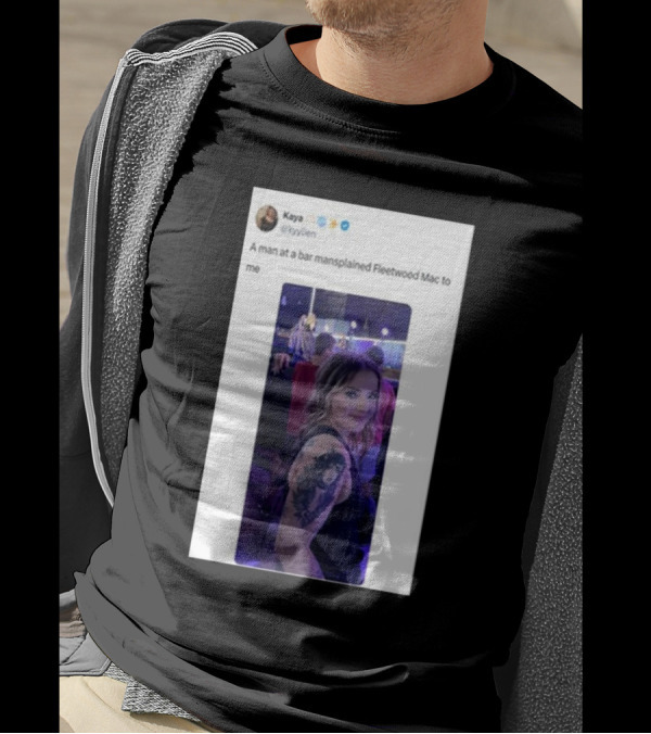 Kaya Tweet A Man At A Bar Mansplained Fleetwood Mac To Me Tattoo T-Shirt