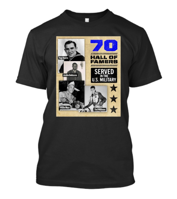70 Hall Of Famers Yogi Berra Jackie Robinson Willie Mays Ted Williams Served In The U.S. Military T-Shirt